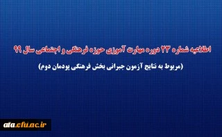 اطلاعیه شماره 23 دوره مهارت آموزی حوزه فرهنگی و اجتماعی سال 99 (مربوط به نتایج آزمون جبرانی بخش فرهنگی پودمان دوم)
